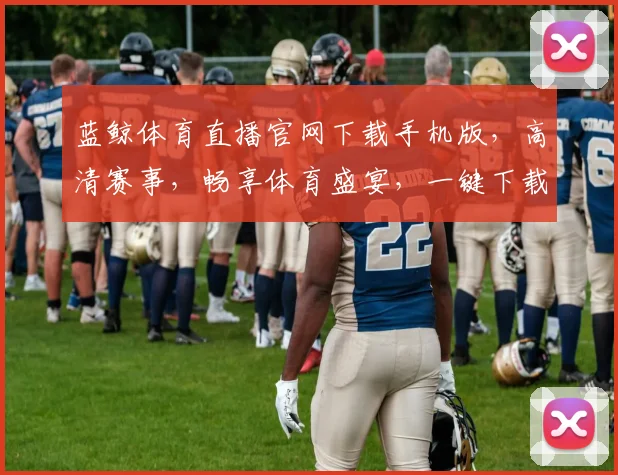 蓝鲸体育直播官网下载手机版，高清赛事，畅享体育盛宴，一键下载，三步即可，错过不再